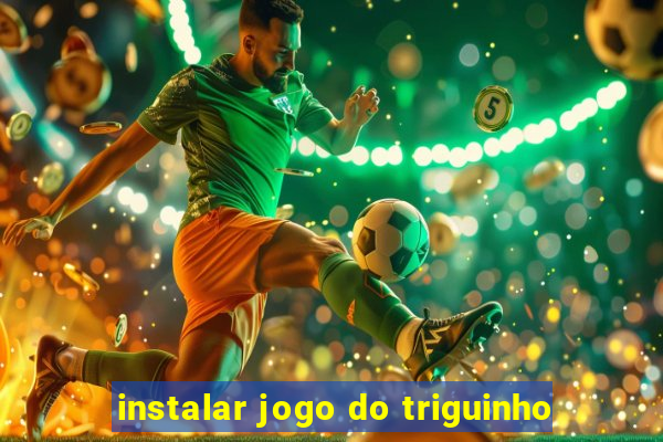 instalar jogo do triguinho